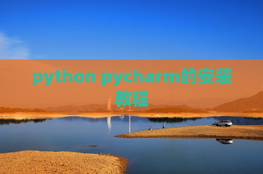 python pycharm的安装教程 python pycharm的安装教程